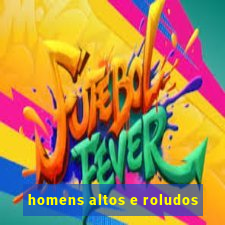 homens altos e roludos